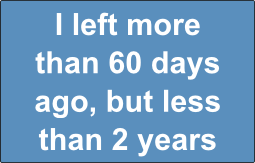 I left more than 60 days ago, but less than 2 years